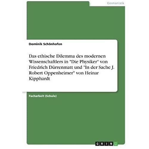 Das Ethische Dilemma Des Modernen Wissenschaftlers In "Die Physiker" Von Friedrich Dürrenmatt Und "In Der Sache J. Robert Oppenheimer" Von Heinar Kipphardt