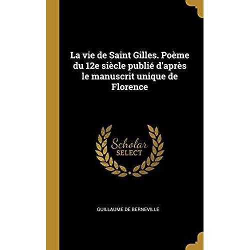 La Vie De Saint Gilles. Poeme Du 12e Siecle Publie D'apres Le Manuscrit Unique De Florence