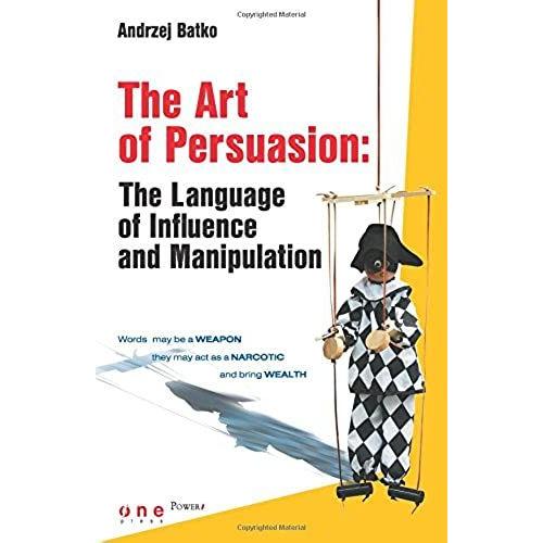 The Art Of Persuasion: The Language Of Influence And Manipulation