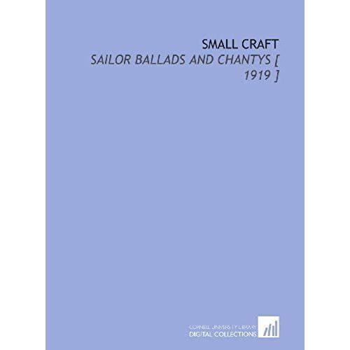 Small Craft: Sailor Ballads And Chantys [ 1919 ]