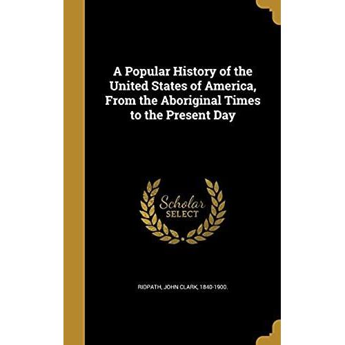 A Popular History Of The United States Of America, From The Aboriginal Times To The Present Day