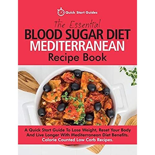 The Essential Blood Sugar Diet Mediterranean Recipe Book: A Quick Start Guide To Lose Weight, Reset Your Body And Live Longer With Mediterranean Diet