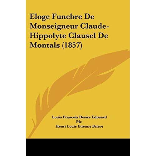 Eloge Funebre De Monseigneur Claude-Hippolyte Clausel De Montals (1857)