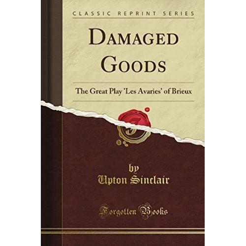 Damaged Goods: The Great Play 'les Avaries' Of Brieux (Classic Reprint)