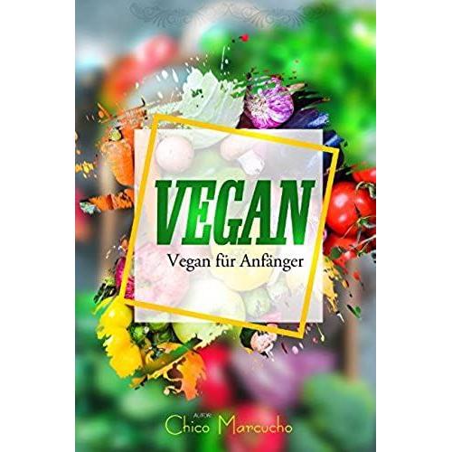 Vegan: Vegan Für Anfänger: Vegane Ernährung Für Anfänger Mit Einem 3 Tage Ernährungsplan Zum Einsteigen