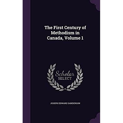The First Century Of Methodism In Canada, Volume 1
