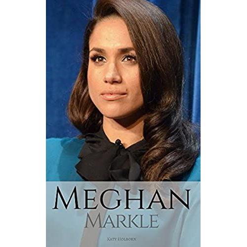 Meghan Markle: A Meghan Markle Biography