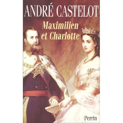 Maximilien Et Charlotte Du Mexique - La Tragedie De L'ambition