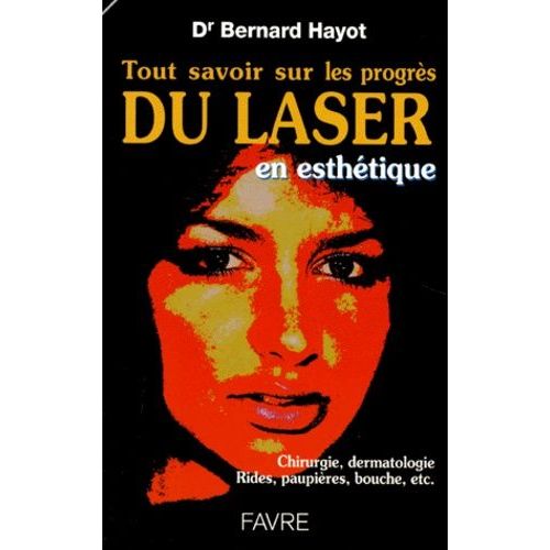Tout Savoir Sur Le Progres Du Laser - En Esthétique, Chirurgie, Dermatologie, Rides, Paupières, Bouche, Etc
