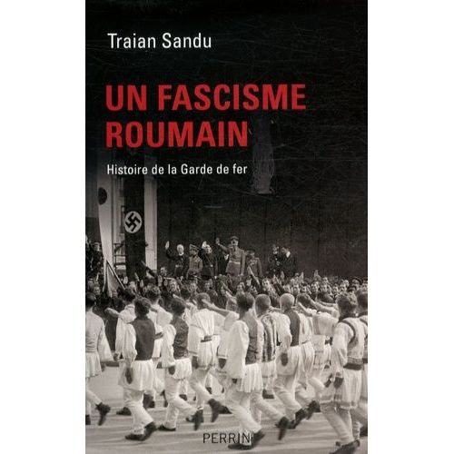 Un Fascisme Roumain - Histoire De La Garde De Fer