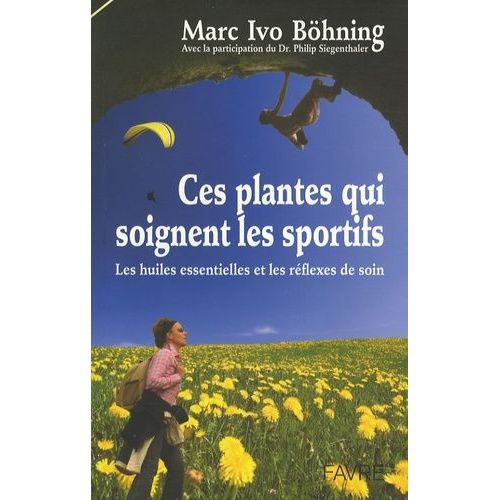 Ces Plantes Qui Soignent Les Sportifs - Les Huiles Essentielles Et Les Réflexes De Soin