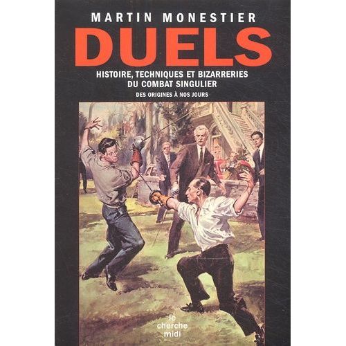 Duels - Histoires, Techniques Et Bizarreries Du Combat Singulier Des Origines À Nos Jours
