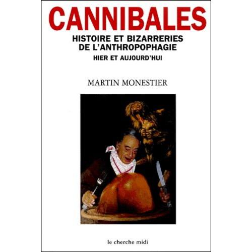 Cannibales - Histoire Et Bizarreries De L'anthropophagie Hier Et Aujourd'hui