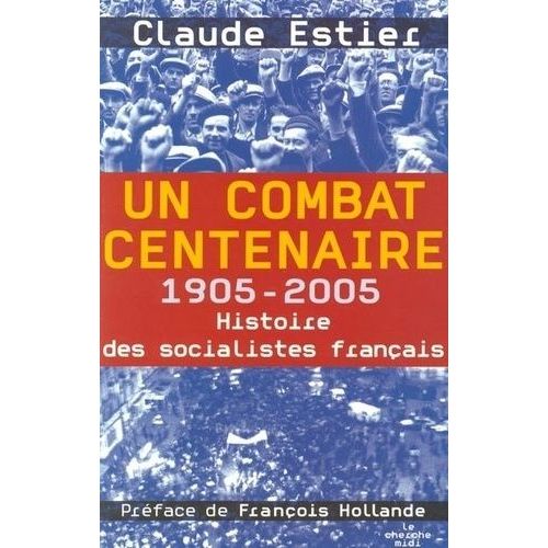 Un Combat Centenaire - 1905-2005 Histoire Des Socialistes Français
