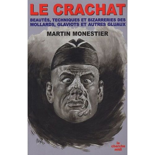 Le Crachat - Beauté Technique Et Bizarreries Des Molards, Glaviots Et Autres Gluaux