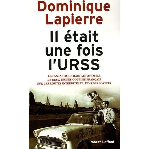 Il Était Une Fois L'urss - Le Fantastique Raid Automobile De Deux Jeunes Couples Français Sur Les Routes Interdites Du Pays Des Soviets