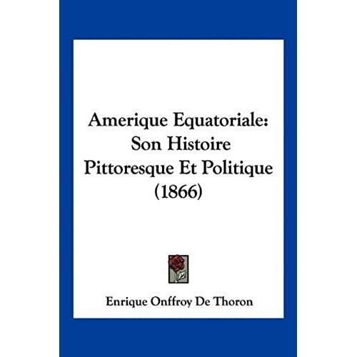 Amerique Equatoriale: Son Histoire Pittoresque Et Politique (1866)