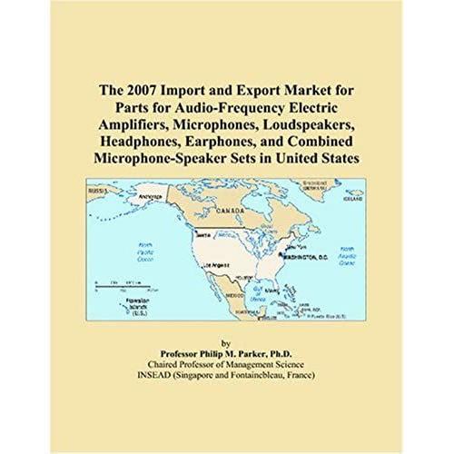 The 2007 Import And Export Market For Parts For Audio-Frequency Electric Amplifiers, Microphones, Loudspeakers, Headphones, Earphones, And Combined Microphone-Speaker Sets In United States