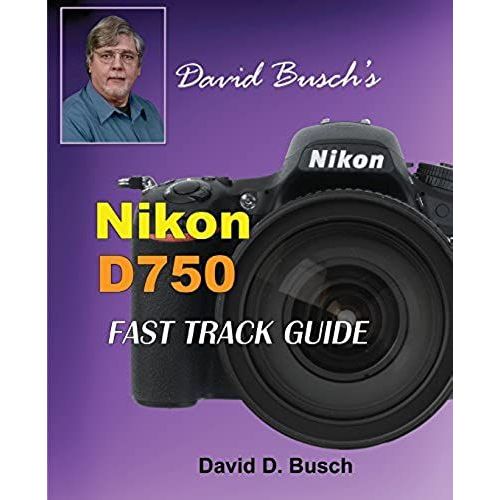 David Busch's Nikon D750 Fast Track Guide