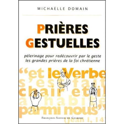 Prieres Gestuelles - Pèlerinage Pour Redécouvrir Par Le Geste Les Grandes Prières De La Foi Chrétienne