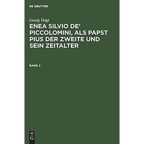 Georg Voigt: Enea Silvio De¿ Piccolomini, Als Papst Pius Der Zweite Und Sein Zeitalter. Band 2