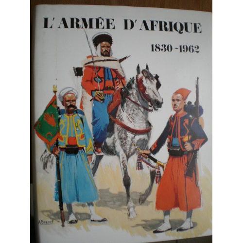 L(')Armée D(')Afrique 1830-1962. 2ème Édition Numérotée Un Des 3 500 Exemplaires Sur Papier Couché Matador (1979). Illustration D(')Albert Brenet Sur La Jaquette.