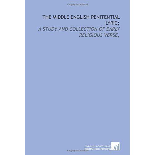 The Middle English Penitential Lyric;: A Study And Collection Of Early Religious Verse,