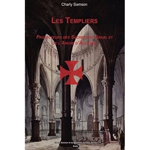 Les Templiers - Protecteurs Des Secrets Du Graal Et De L'arche D'alliance