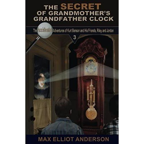 The Secret Of Grandmother's Grandfather Clock: Accidental Adventures: Episode 3: Volume 3 (Accidental Adventures Of Kurt Benson And His Friends, Riley And Jordan)