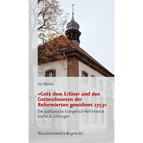 Gott Dem Erloser Und Den Gottesdiensten Der Reformierten Gewidmet 1753: Die Spatbarocke Evangelisch-Reformierte Kirche In Gottingen