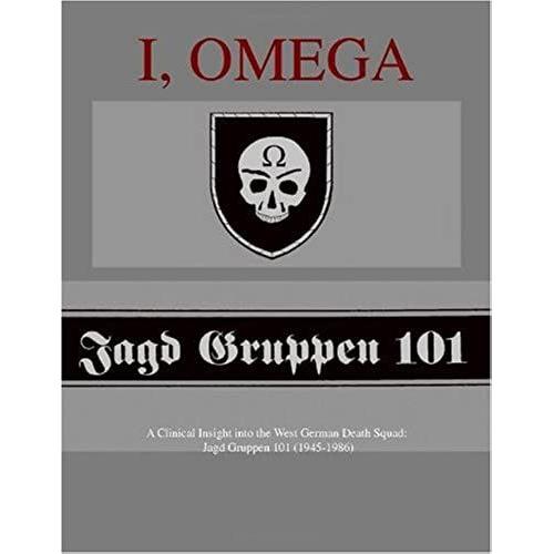 I, Omega - A Clinical Insight Into The West German Death Squad: Jagd Gruppen 101 (1945-1986)