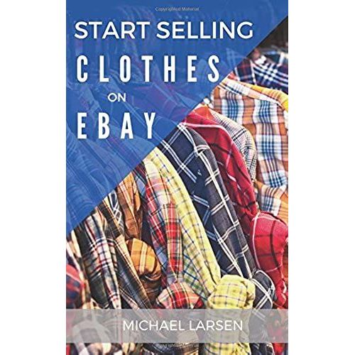 Start Selling Clothes On Ebay: A Beginner's Guide For Turning Used Clothes Into Profit