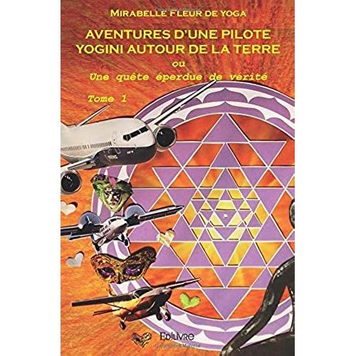 Aventures D'une Pilote Yogini Autour De La Terre - Tome 1