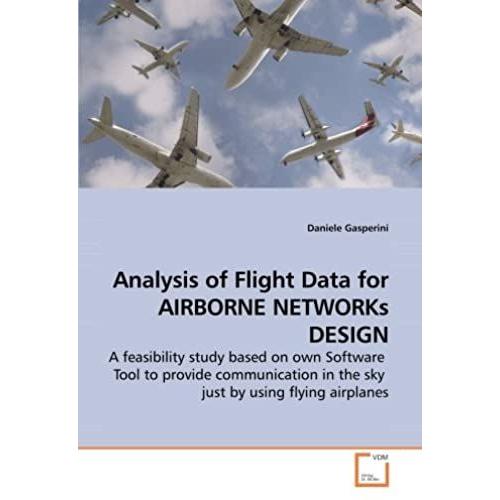 Analysis Of Flight Data For Airborne Networks Design: A Feasibility Study Based On Own Software Tool To Provide Communication In The Sky Just By Using Flying Airplanes