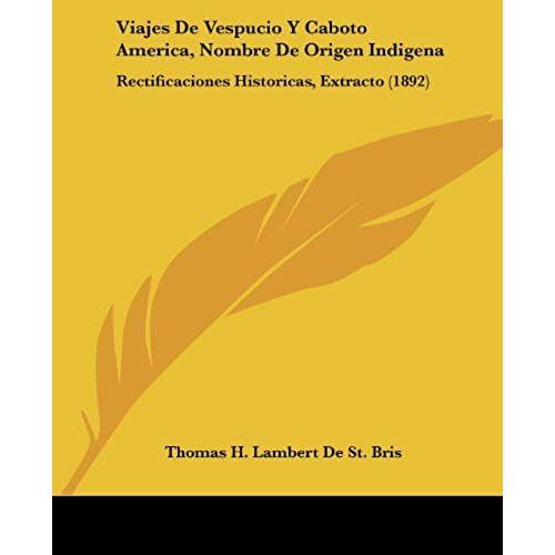 Viajes De Vespucio Y Caboto America, Nombre De Origen Indigena: Rectificaciones Historicas, Extracto (1892)
