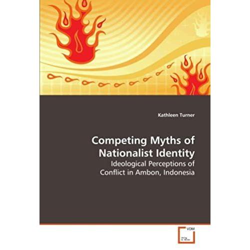 Competing Myths Of Nationalist Identity: Ideological Perceptions Of Conflict In Ambon, Indonesia