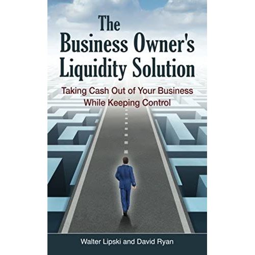 The Business Owner's Liquidity Solution: Taking Cash Out Of Your Business While Keeping Control