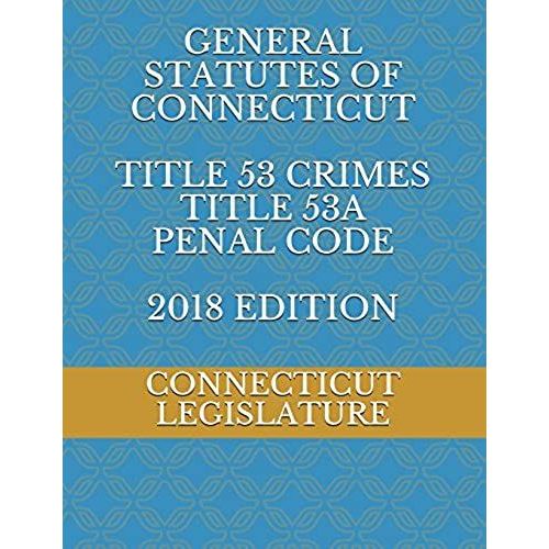 General Statutes Of Connecticut Title 53 Crimes Title 53a Penal Code 2018 Edition