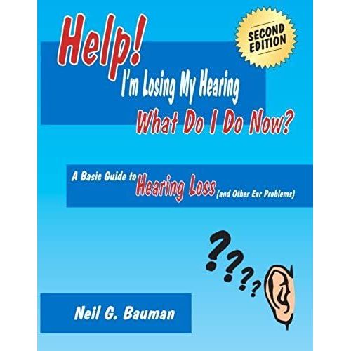 Help! I'm Losing My Hearing - What Do I Do Now? (2nd Edition): A Basic Guide To Hearing Loss (And Other Ear Problems)