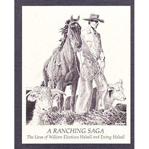 A Ranching Saga: The Lives Of William Electious Halsell And Ewing Halsell (2 Volume Set)