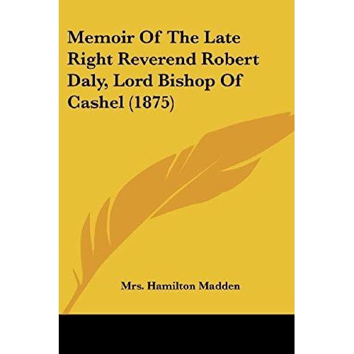 Memoir Of The Late Right Reverend Robert Daly, Lord Bishop Of Cashel (1875)