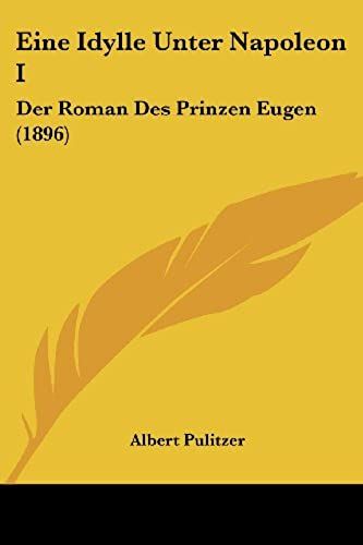 Eine Idylle Unter Napoleon I: Der Roman Des Prinzen Eugen (1896) (German Edition)