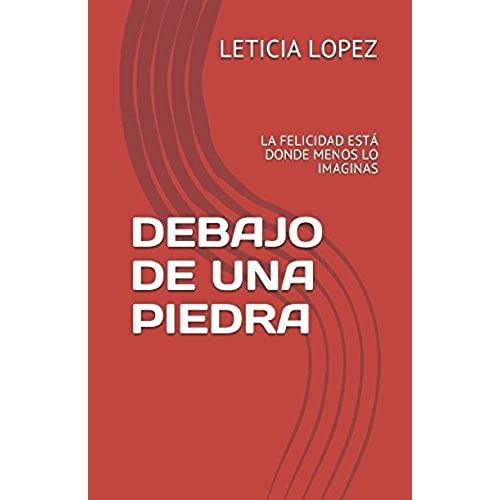 Debajo De Una Piedra: La Felicidad Está Donde Menos Lo Imaginas (Spanish Edition)