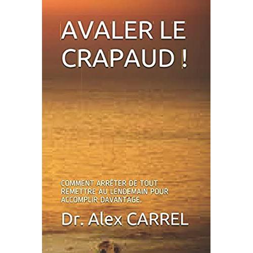 Avaler Le Crapaud !: Comment Arrêter De Tout Remettre Au Lendemain Pour Accomplir Davantage. (French Edition)