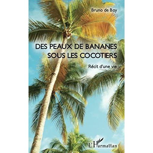 Des Peaux De Bananes Sous Les Cocotiers - Récit D'une Vie