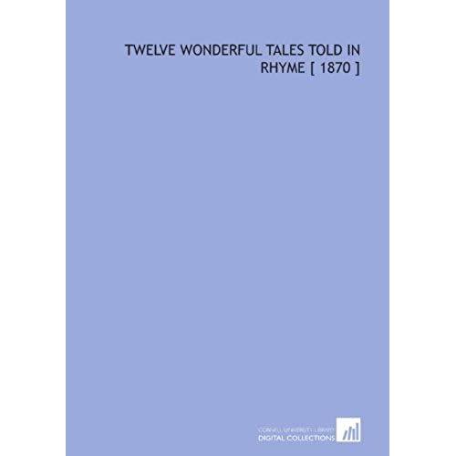 Twelve Wonderful Tales Told In Rhyme [ 1870 ]