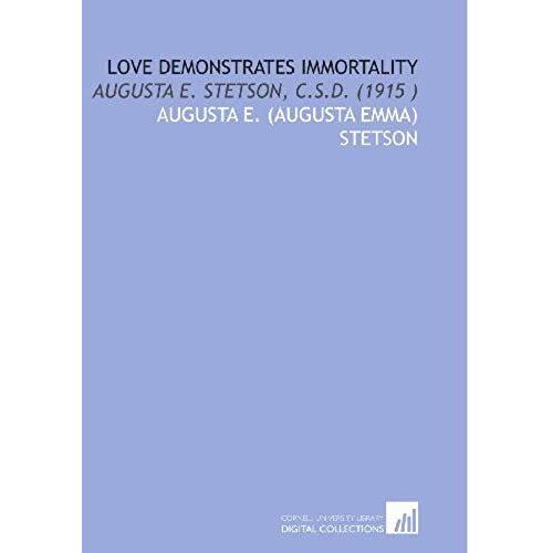 Love Demonstrates Immortality: Augusta E. Stetson, C.S.D. (1915 )