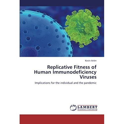 Replicative Fitness Of Human Immunodeficiency Viruses: Implications For The Individual And The Pandemic
