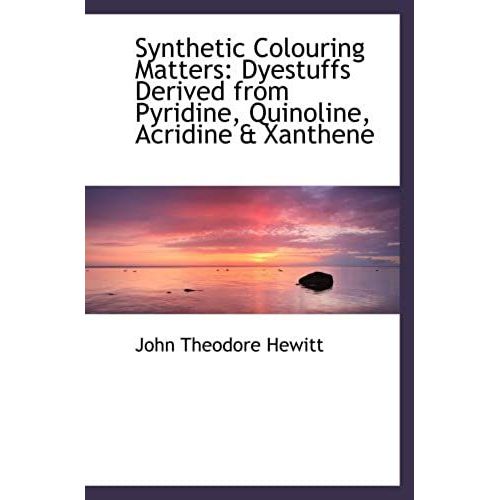 Synthetic Colouring Matters: Dyestuffs Derived From Pyridine, Quinoline, Acridine & Xanthene