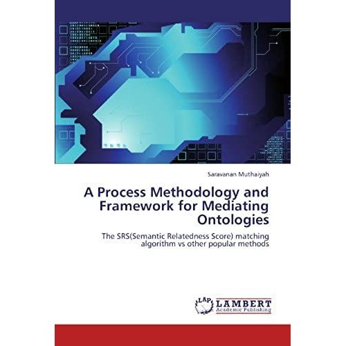 A Process Methodology And Framework For Mediating Ontologies: The Srs(Semantic Relatedness Score) Matching Algorithm Vs Other Popular Methods